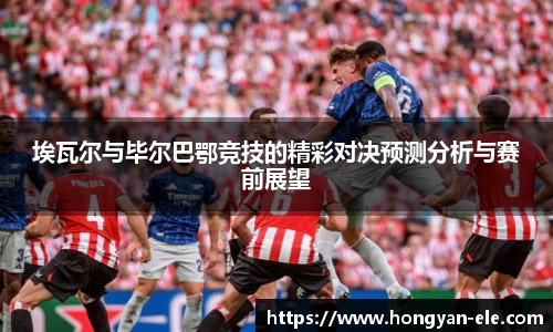 埃瓦尔与毕尔巴鄂竞技的精彩对决预测分析与赛前展望