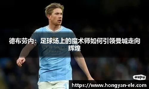 德布劳内：足球场上的魔术师如何引领曼城走向辉煌
